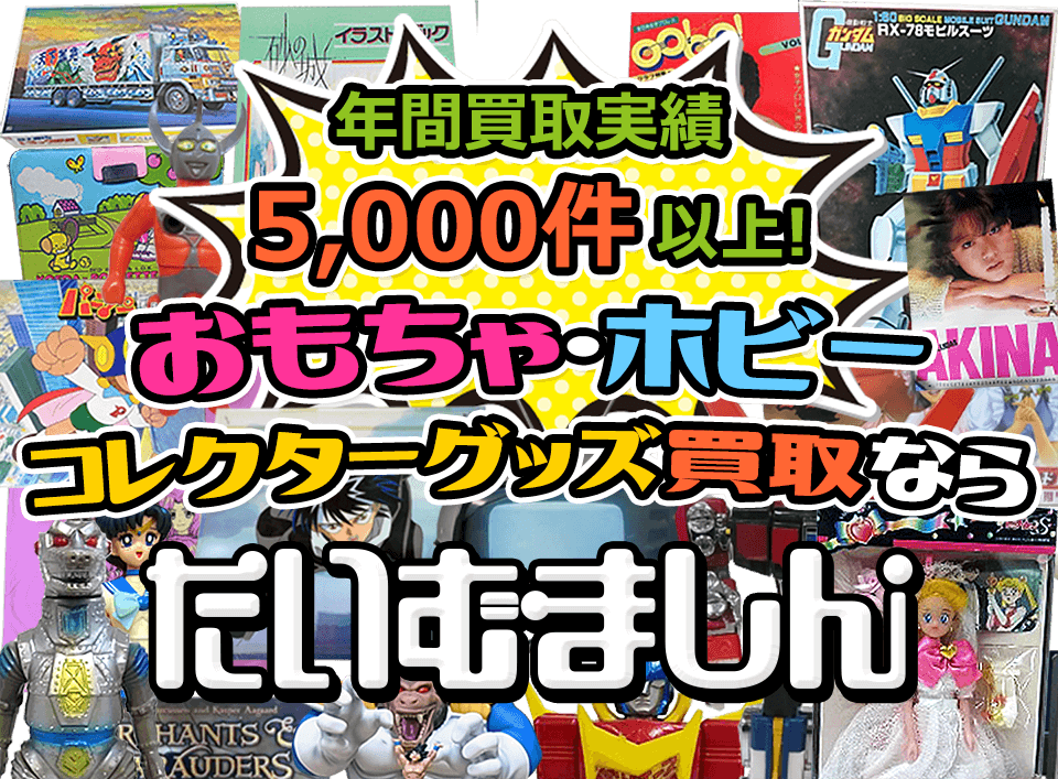 年間買取実績5000件以上! おもちゃ・ホビー、コレクターズグッズの買取なら「たいむましん」