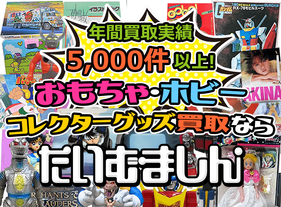 年間買取実績5000件以上！ おもちゃ・ホビー、コレクターズグッズの買取なら「たいむましん」